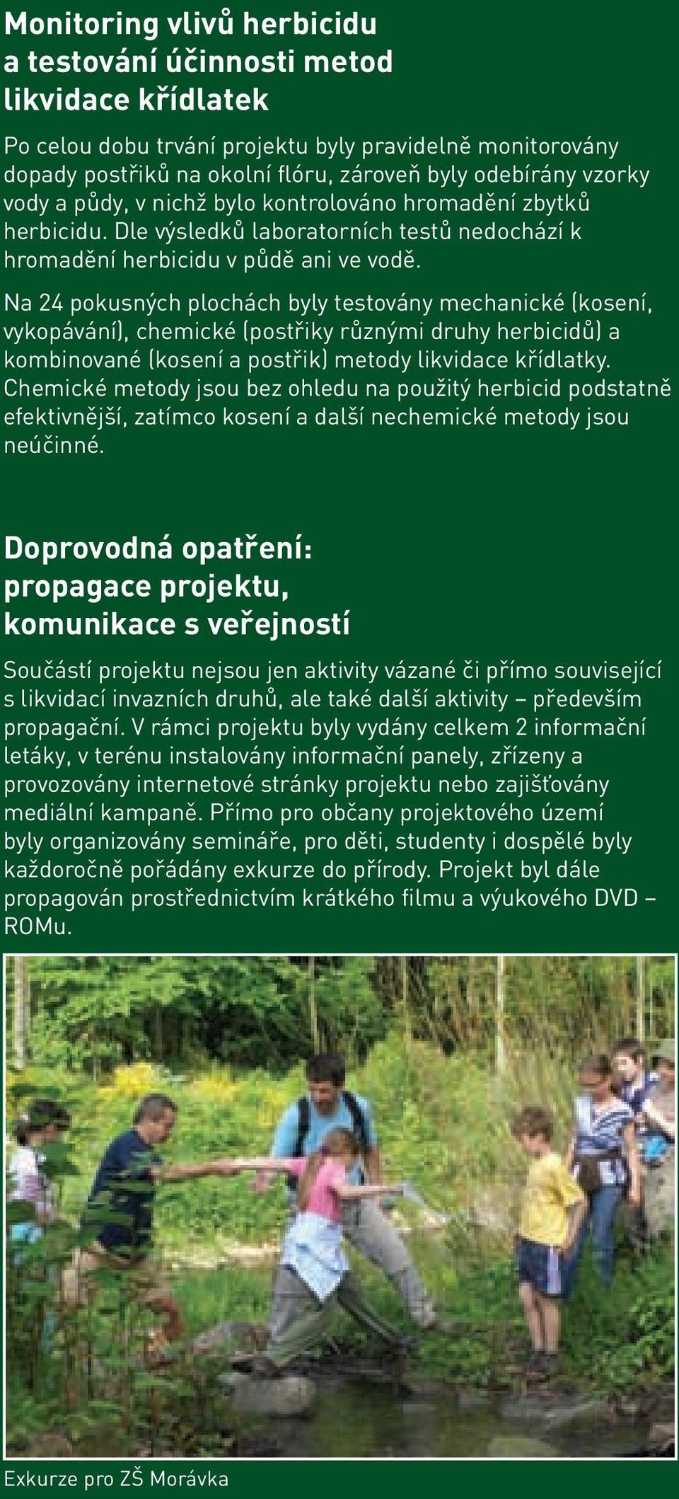 Na 24 pokusných plochách byly testovány mechanické (kosení, vykopávání), chemické (postřiky různými druhy herbicidů) a kombinované (kosení a postřik) metody likvidace křídlatky.