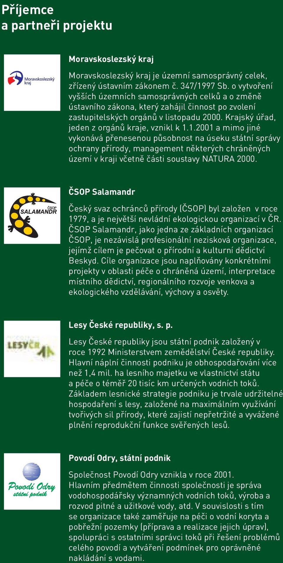 1.2001 a mimo jiné vykonává přenesenou působnost na úseku státní správy ochrany přírody, management některých chráněných území v kraji včetně části soustavy NATURA 2000.