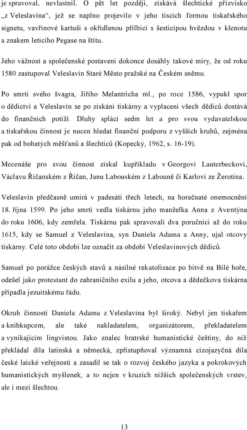 klenotu a znakem letícího Pegase na štítu. Jeho vážnost a společenské postavení dokonce dosáhly takové míry, že od roku 1580 zastupoval Veleslavín Staré Město pražské na Českém sněmu.
