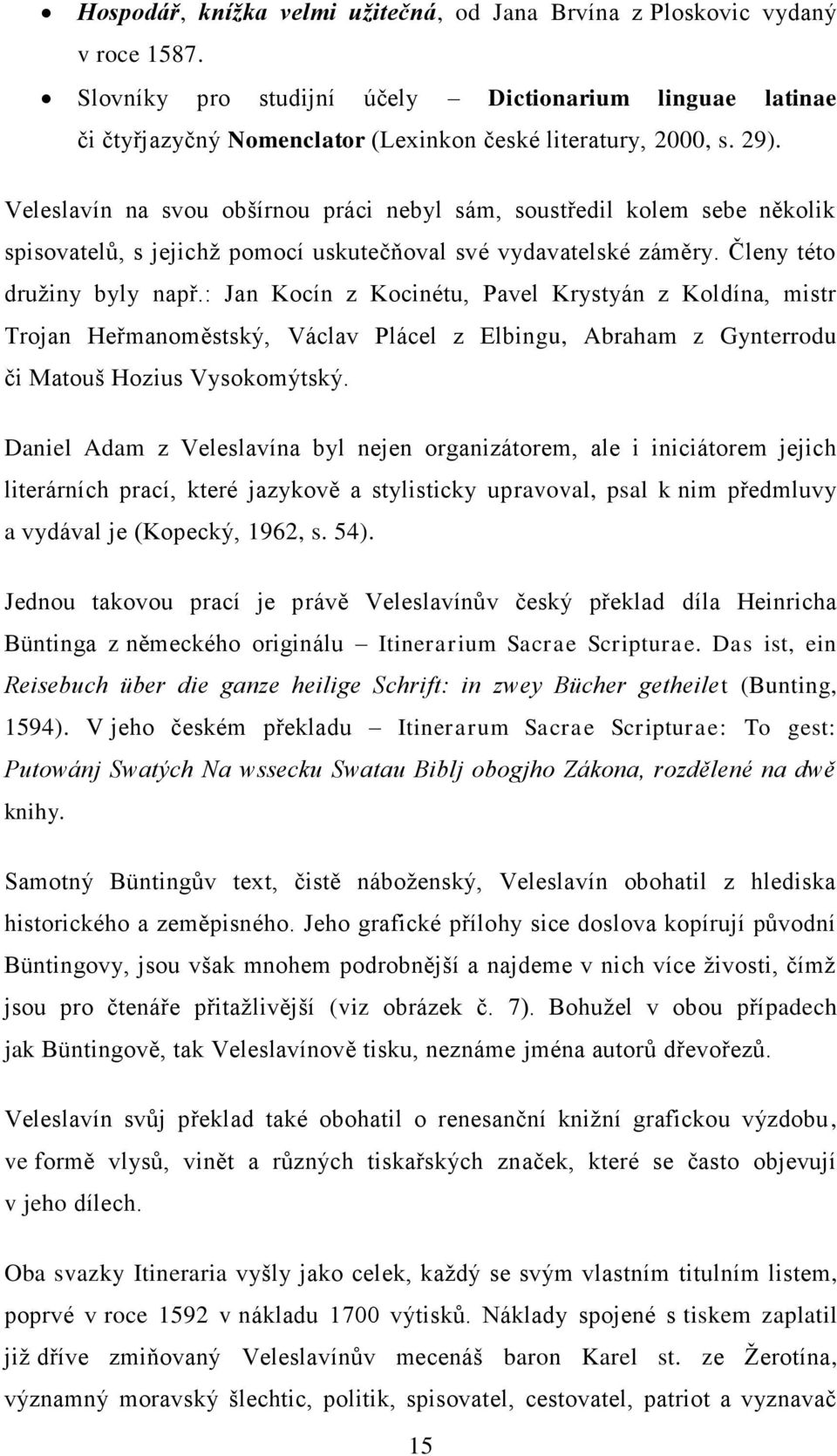 : Jan Kocín z Kocinétu, Pavel Krystyán z Koldína, mistr Trojan Heřmanoměstský, Václav Plácel z Elbingu, Abraham z Gynterrodu či Matouš Hozius Vysokomýtský.