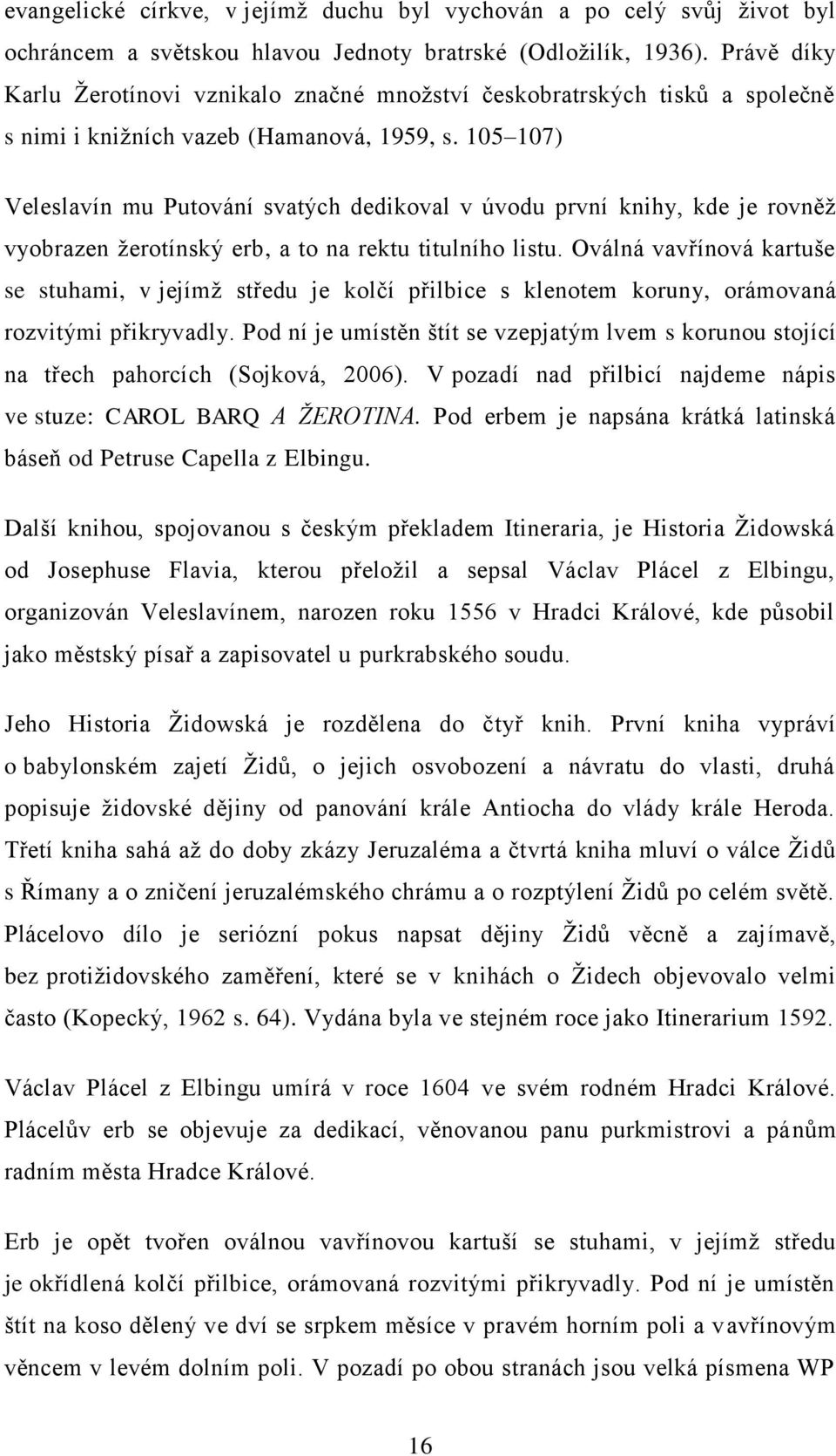 105 107) Veleslavín mu Putování svatých dedikoval v úvodu první knihy, kde je rovněž vyobrazen žerotínský erb, a to na rektu titulního listu.