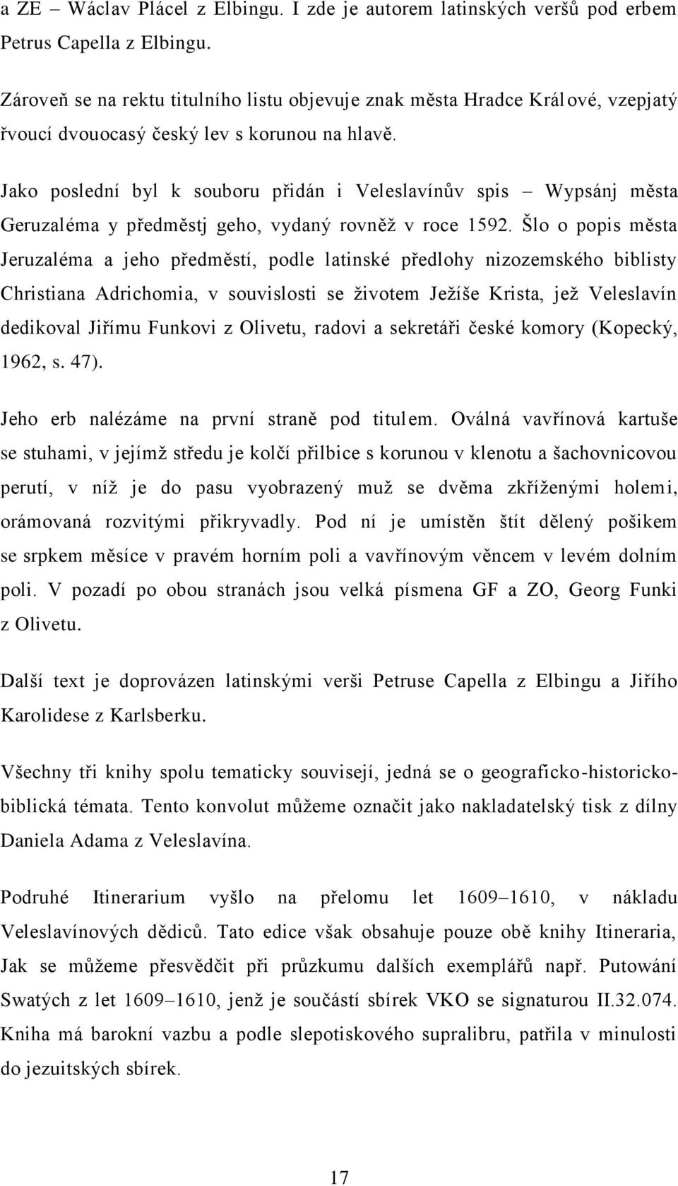 Jako poslední byl k souboru přidán i Veleslavínův spis Wypsánj města Geruzaléma y předměstj geho, vydaný rovněž v roce 1592.