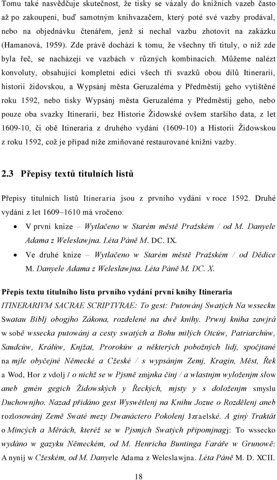 Můžeme nalézt konvoluty, obsahující kompletní edici všech tří svazků obou dílů Itinerarií, historii židovskou, a Wypsánj města Geruzaléma y Předměstij geho vytištěné roku 1592, nebo tisky Wypsánj