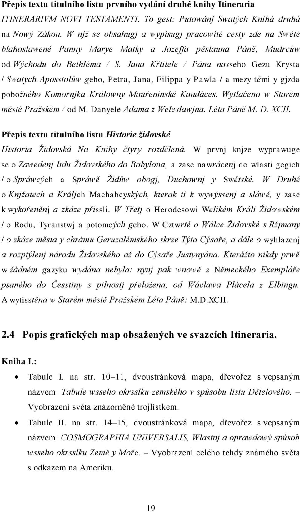 Jana Křtitele / Pána nasseho Gezu Krysta / Swatých Aposstolůw geho, Petra, Jana, Filippa y Pawla / a mezy těmi y gjzda pobožného Komornjka Králowny Mauřeninské Kandáces.