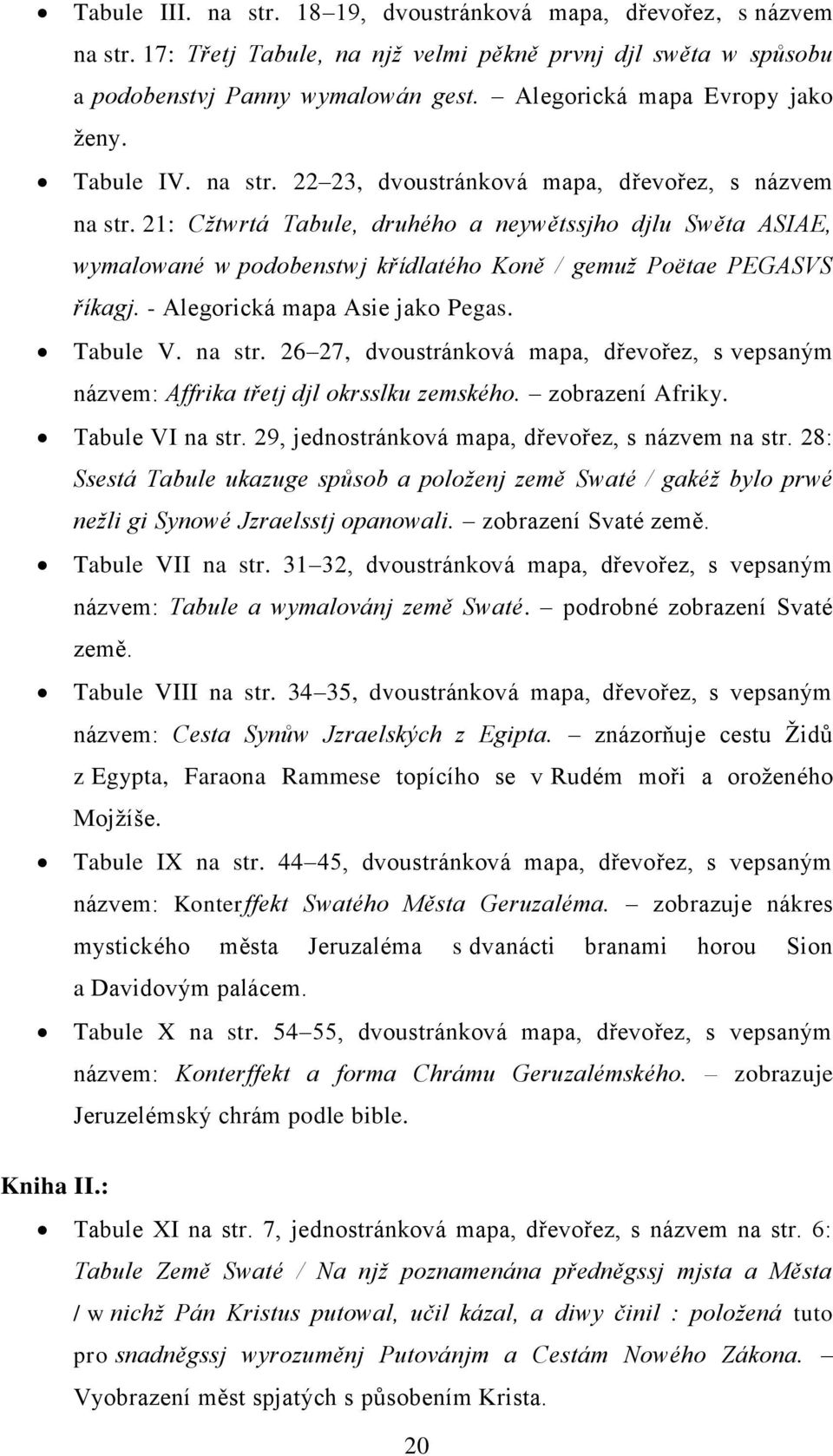 21: Cžtwrtá Tabule, druhého a neywětssjho djlu Swěta ASIAE, wymalowané w podobenstwj křídlatého Koně / gemuž Poëtae PEGASVS říkagj. - Alegorická mapa Asie jako Pegas. Tabule V. na str.