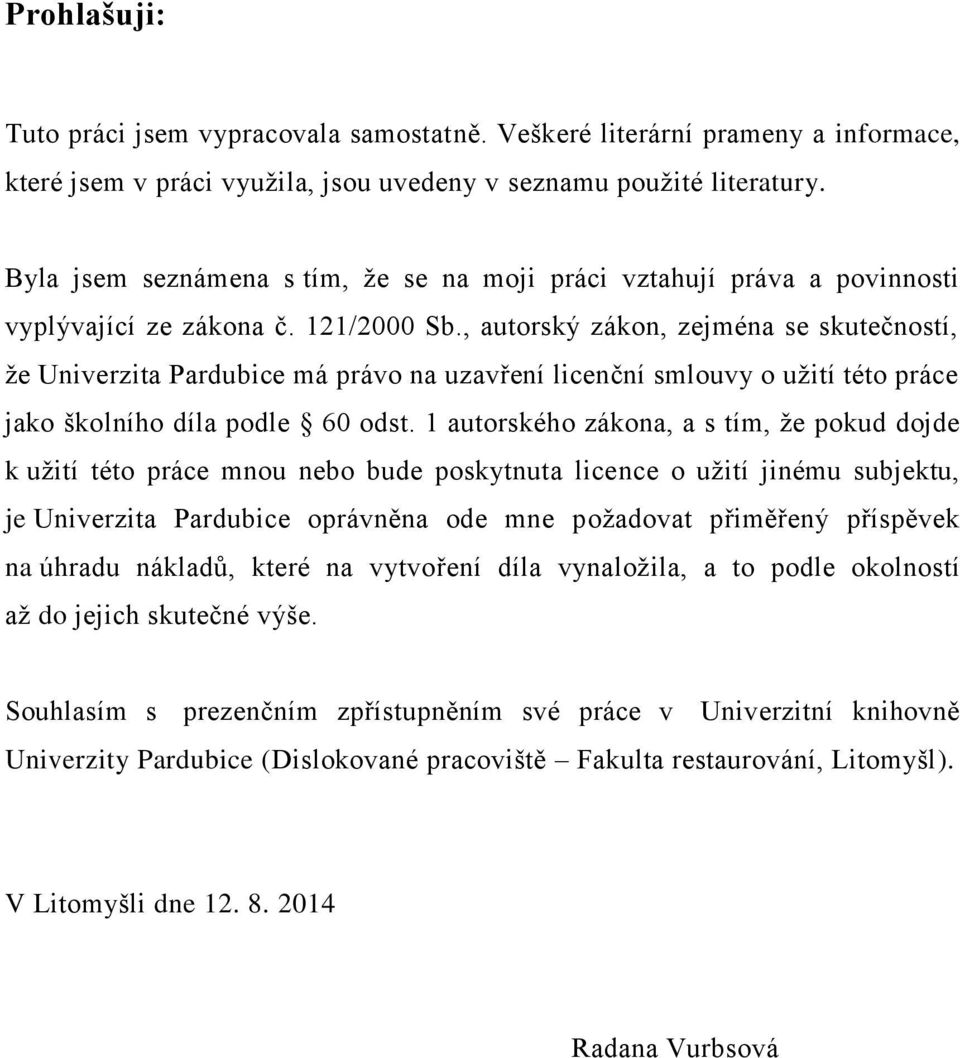 , autorský zákon, zejména se skutečností, že Univerzita Pardubice má právo na uzavření licenční smlouvy o užití této práce jako školního díla podle 60 odst.