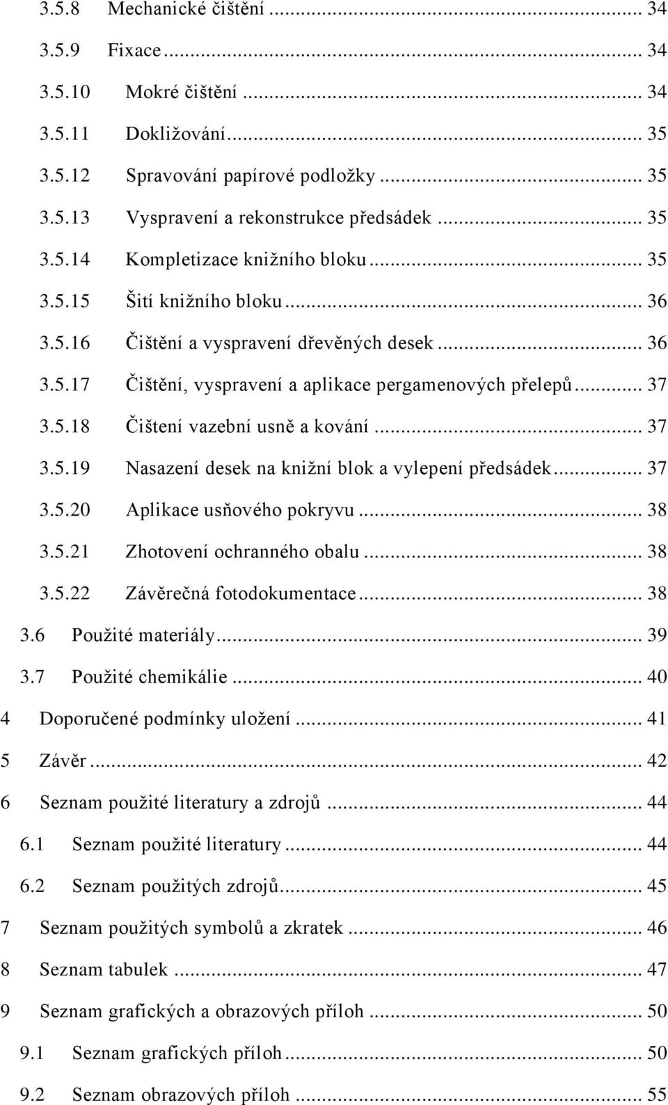 .. 37 3.5.20 Aplikace usňového pokryvu... 38 3.5.21 Zhotovení ochranného obalu... 38 3.5.22 Závěrečná fotodokumentace... 38 3.6 Použité materiály... 39 3.7 Použité chemikálie.