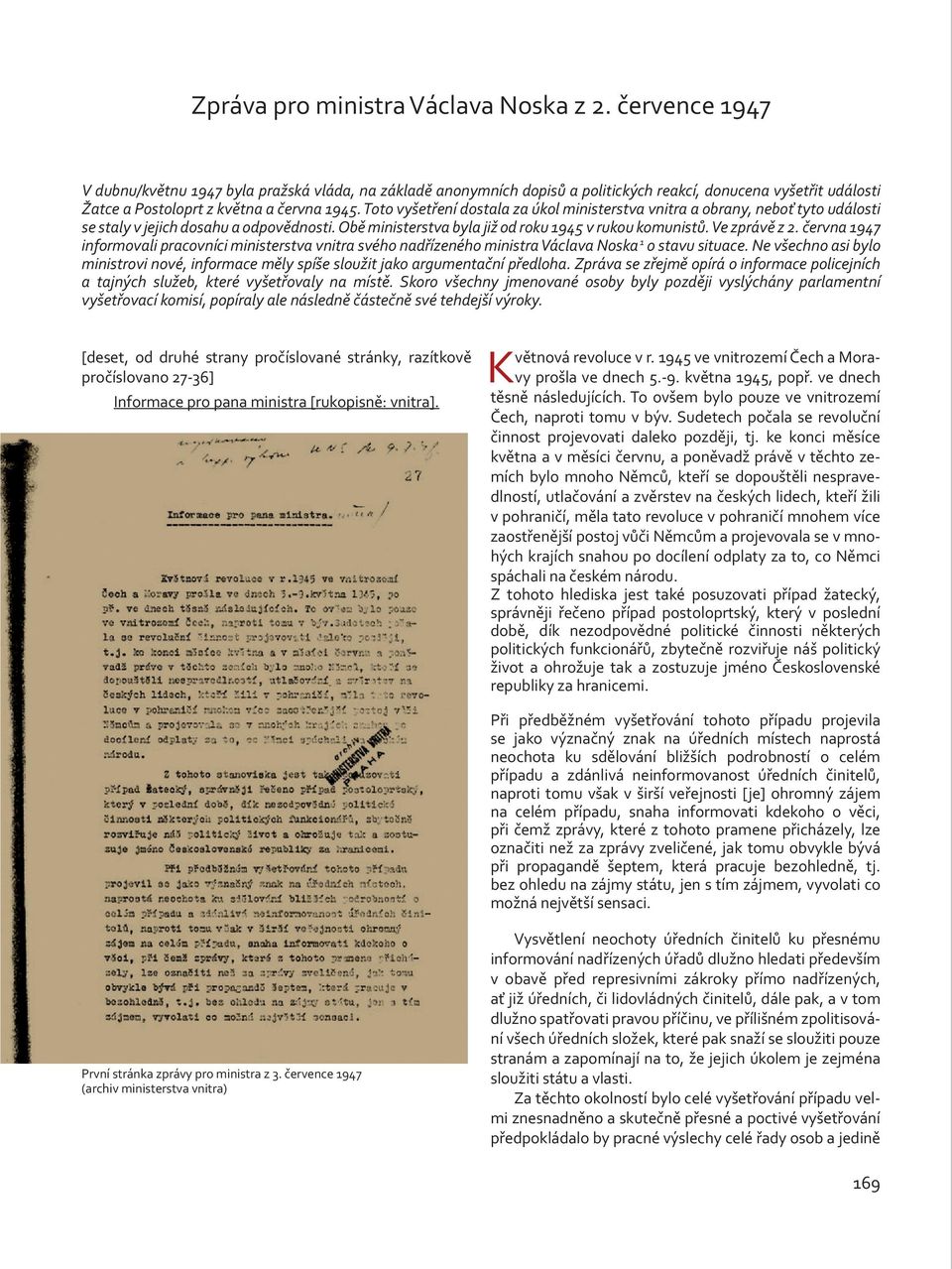 Toto vyšetření dostala za úkol ministerstva vnitra a obrany, neboť tyto události se staly v jejich dosahu a odpovědnosti. Obě ministerstva byla již od roku 1945 v rukou komunistů. Ve zprávě z 2.
