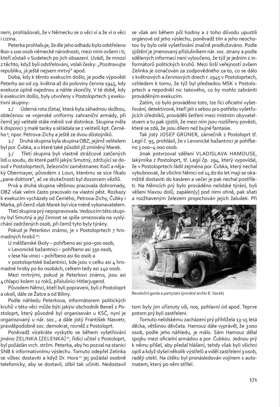 Uvádí, že mnozí z těchto, když byli odstřelováni, volali česky: Pozdravujte republiku, já ještě nejsem mrtvý apod. Doba, kdy k těmto exekucím došlo, je podle výpovědi Peterky asi od 29.