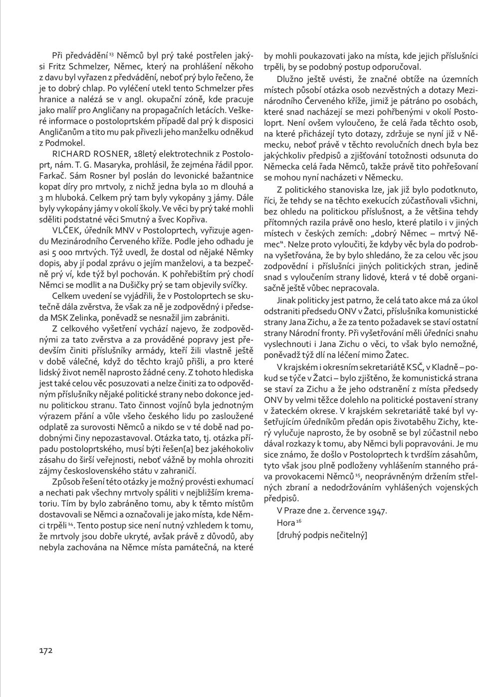 Veškeré informace o postoloprtském případě dal prý k disposici Angličanům a tito mu pak přivezli jeho manželku odněkud z Podmokel. RICHARD ROSNER, 18letý elektrotechnik z Postoloprt, nám. T. G.