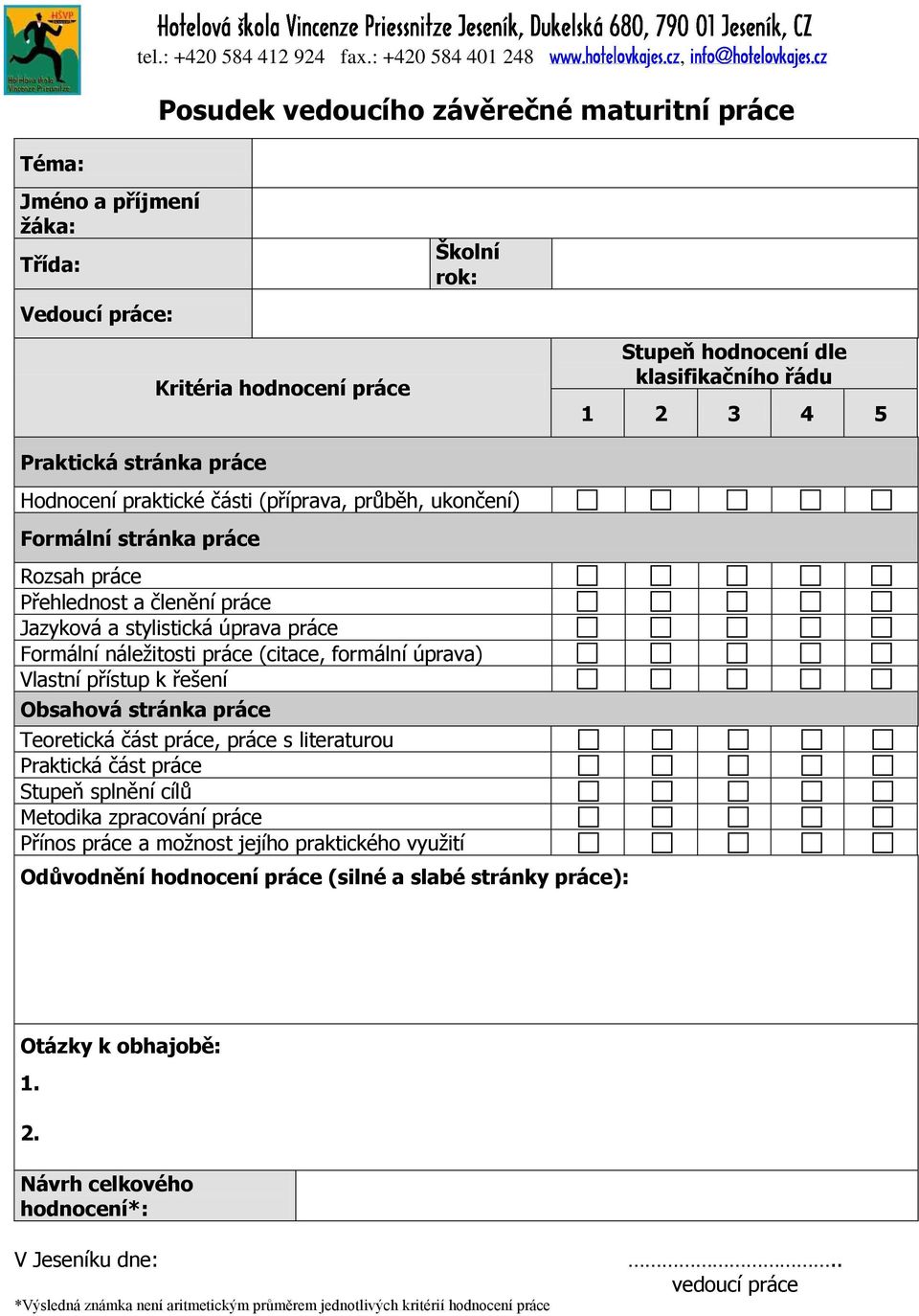 (citace, formální úprava) Vlastní přístup k řešení Obsahová stránka práce Teoretická část práce, práce s literaturou Praktická část práce Stupeň splnění cílů Metodika zpracování práce Přínos práce a