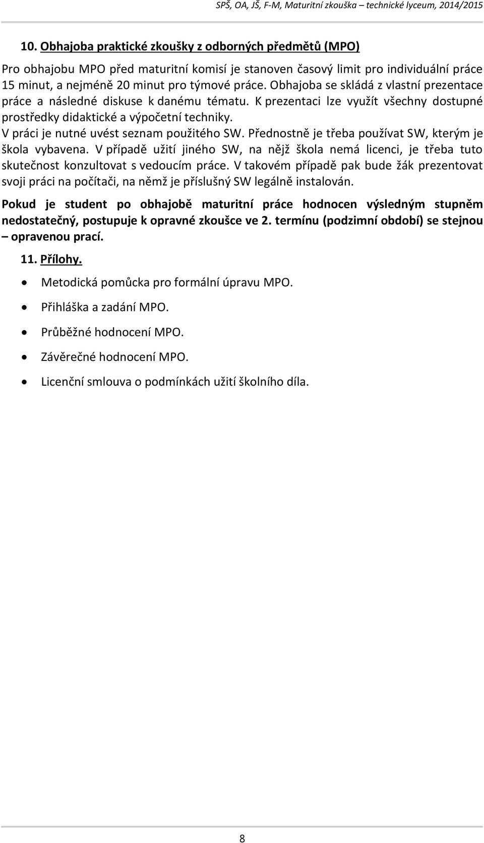 V práci je nutné uvést seznam použitého SW. Přednostně je třeba používat SW, kterým je škola vybavena.