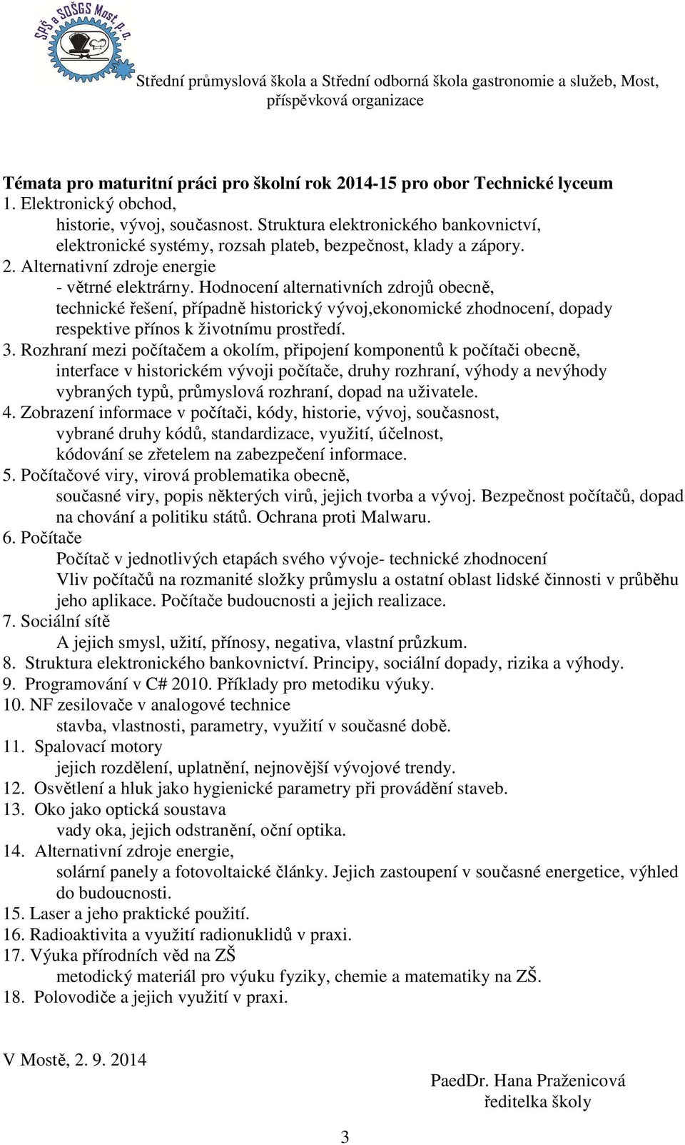 Hodnocení alternativních zdrojů obecně, technické řešení, případně historický vývoj,ekonomické zhodnocení, dopady respektive přínos k životnímu prostředí. 3.