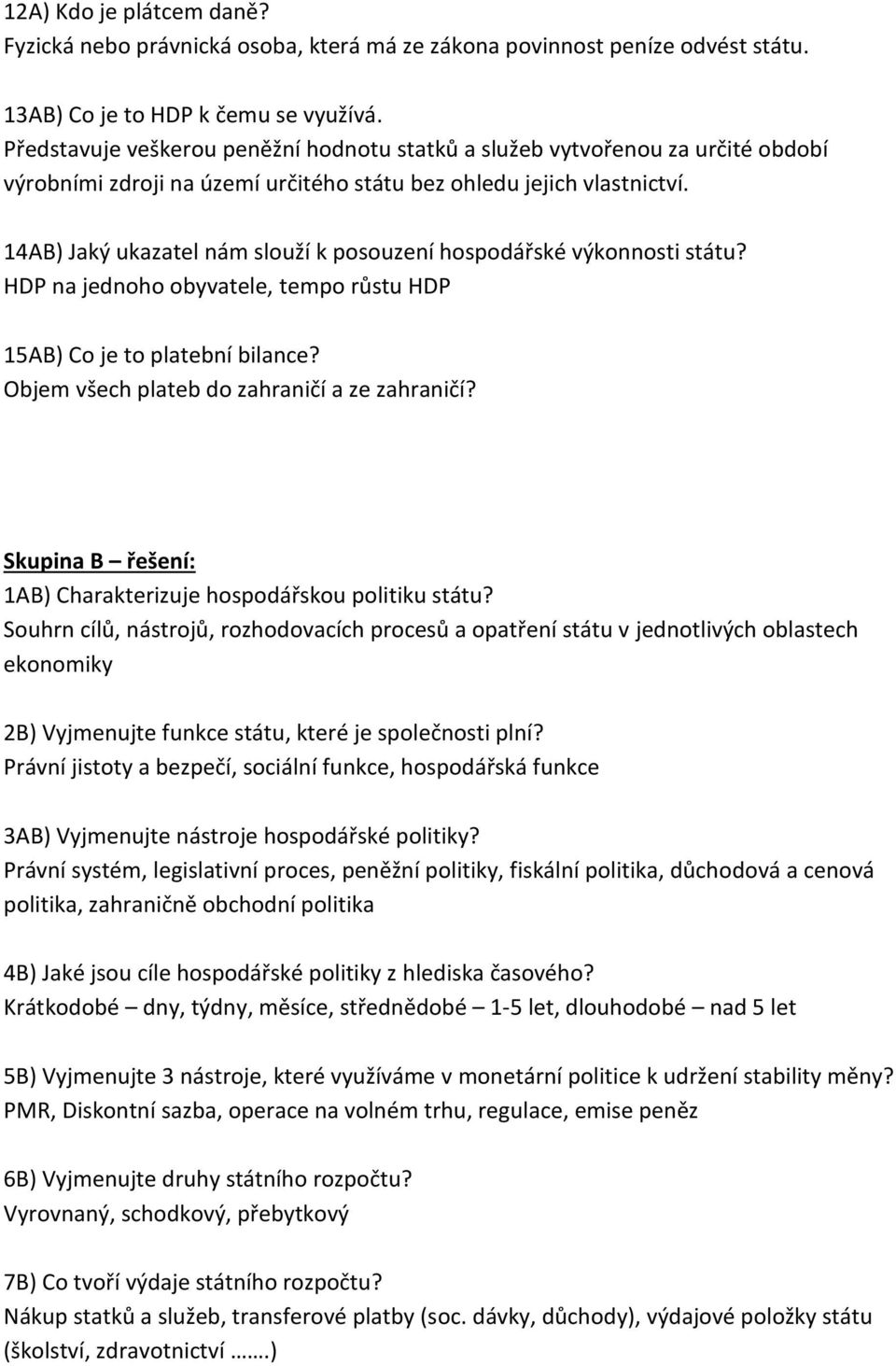 14AB) Jaký ukazatel nám slouží k posouzení hospodářské výkonnosti státu? HDP na jednoho obyvatele, tempo růstu HDP 15AB) Co je to platební bilance? Objem všech plateb do zahraničí a ze zahraničí?