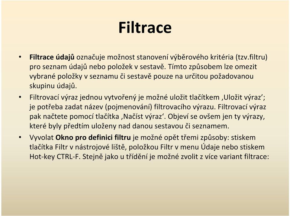Filtrovací výraz jednou vytvořený je možné uložit tlačítkem Uložit výraz ; je potřeba zadat název (pojmenování) filtrovacího výrazu.