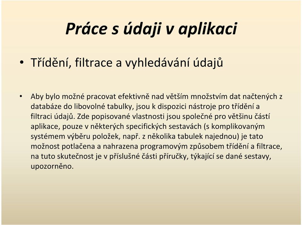 Zde popisované vlastnosti jsou společné pro většinu částí aplikace, pouze v některých specifických sestavách (s komplikovaným systémem výběru