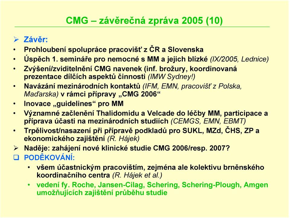 ) Navázání mezinárodních kontaktů (IFM, EMN, pracovišť z Polska, Maďarska) v rámci přípravy CMG 2006 Inovace guidelines pro MM Významné začlenění Thalidomidu a Velcade do léčby MM, participace a