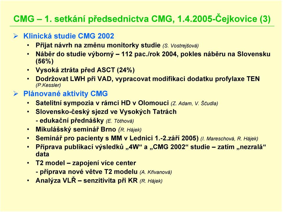 Kessler) Plánované aktivity CMG Satelitní sympozia v rámci HD v Olomouci (Z. Adam, V. Ščudla) Slovensko-český sjezd ve Vysokých Tatrách -edukační přednášky (E. Tóthová) Mikulášský seminář Brno (R.