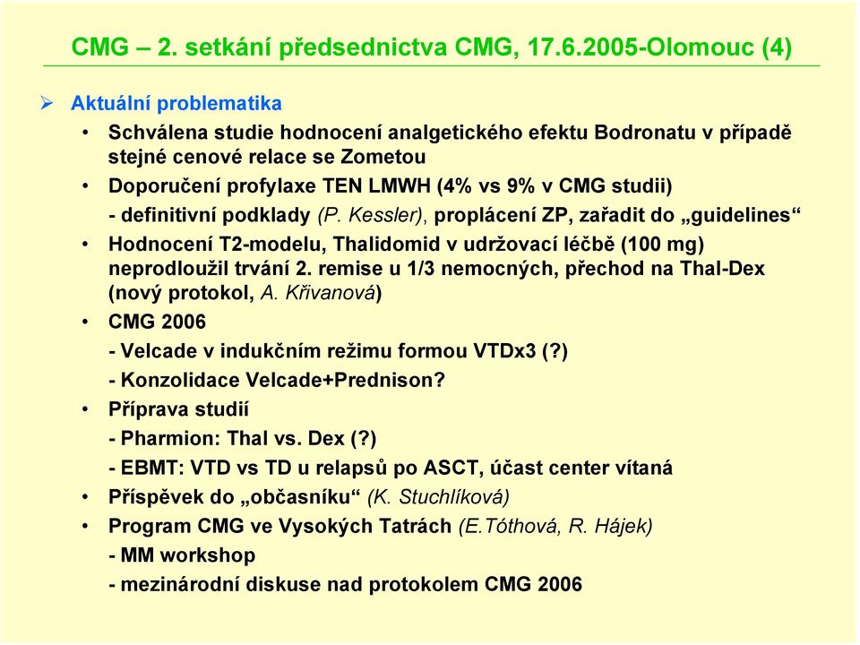 definitivní podklady (P. Kessler), proplácení ZP, zařadit do guidelines Hodnocení T2-modelu, Thalidomid v udržovací léčbě (100 mg) neprodloužil trvání 2.