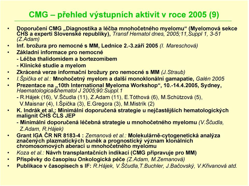 Mareschová) Základní informace pro nemocné -Léčba thalidomidem a bortezomibem - Klinické studie a myelom Zkrácená verze informační brožury pro nemocné s MM (J.Straub) I.Špička et al.