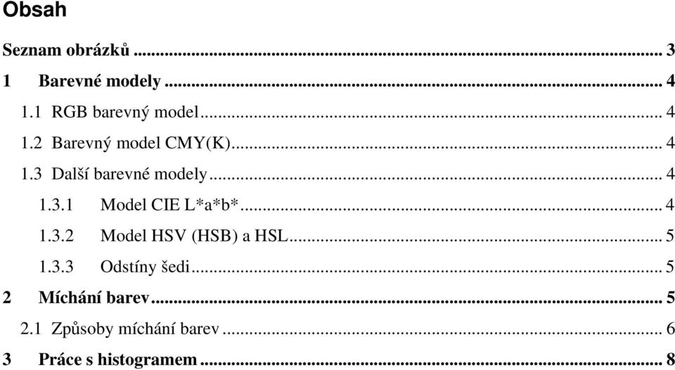 .. 5 1.3.3 Odstíny šedi... 5 2 Míchání barev... 5 2.1 Způsoby míchání barev.