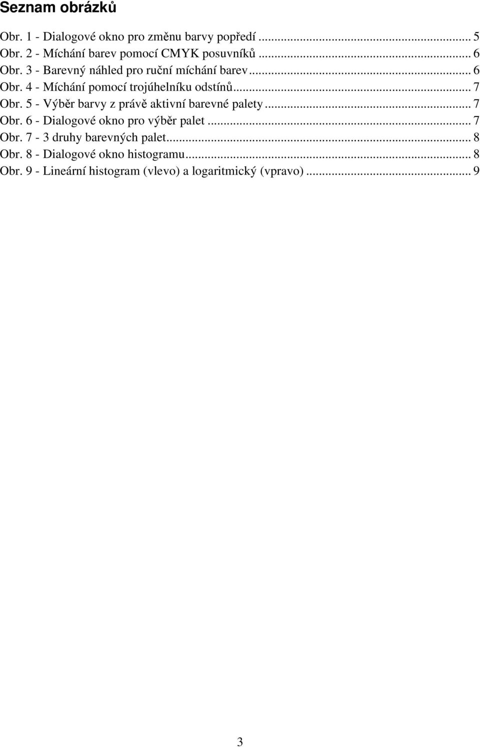 5 - Výběr barvy z právě aktivní barevné palety... 7 Obr. 6 - Dialogové okno pro výběr palet... 7 Obr. 7-3 druhy barevných palet.