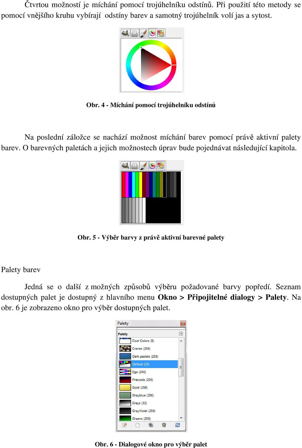 O barevných paletách a jejich možnostech úprav bude pojednávat následující kapitola. Obr.