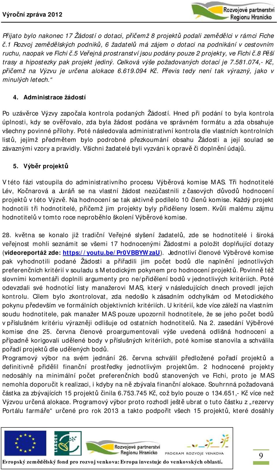 8 Pěší trasy a hipostezky pak projekt jediný. Celková výše požadovaných dotací je 7.581.074,- Kč, přičemž na Výzvu je určena alokace 6.619.094 Kč. Převis tedy není tak výrazný, jako v minulých letech.