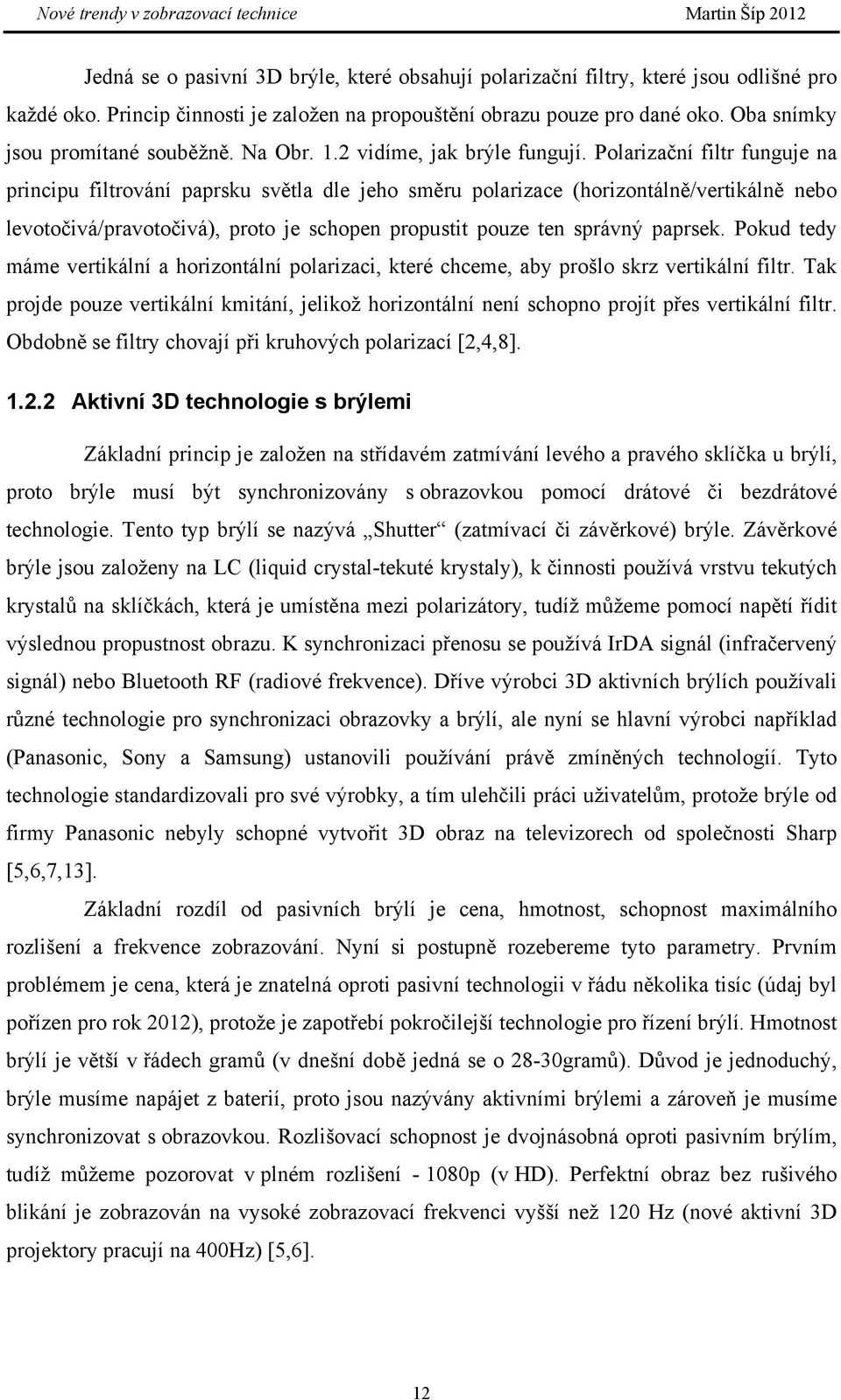 Polarizační filtr funguje na principu filtrování paprsku světla dle jeho směru polarizace (horizontálně/vertikálně nebo levotočivá/pravotočivá), proto je schopen propustit pouze ten správný paprsek.