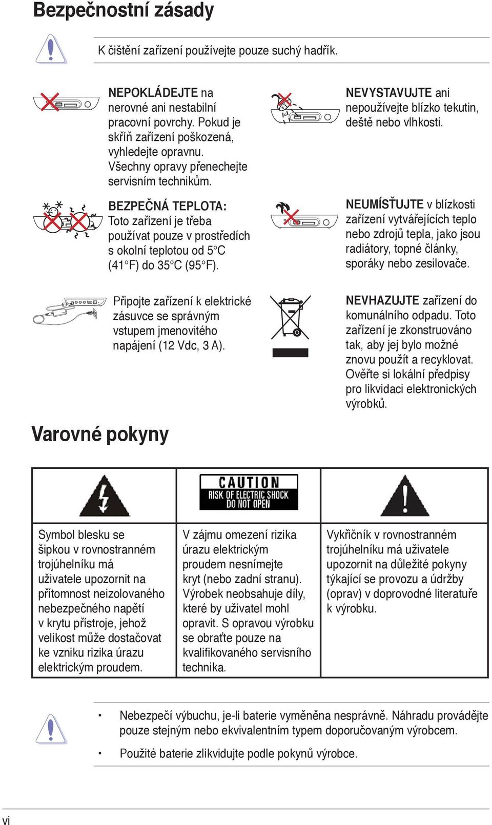 NEVYSTAVUJTE ani nepoužívejte blízko tekutin, deště nebo vlhkosti. NEUMÍSŤUJTE v blízkosti zařízení vytvářejících teplo nebo zdrojů tepla, jako jsou radiátory, topné články, sporáky nebo zesilovače.