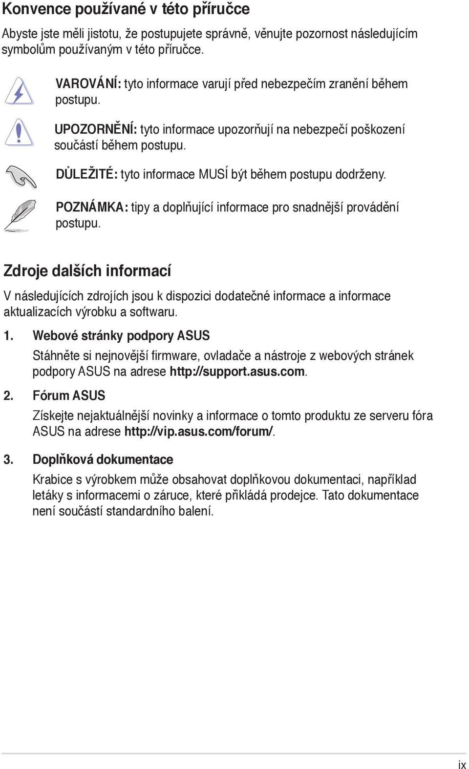 DŮLEŽITÉ: tyto informace MUSÍ být během postupu dodrženy. POZNÁMKA: tipy a doplňující informace pro snadnější provádění postupu.