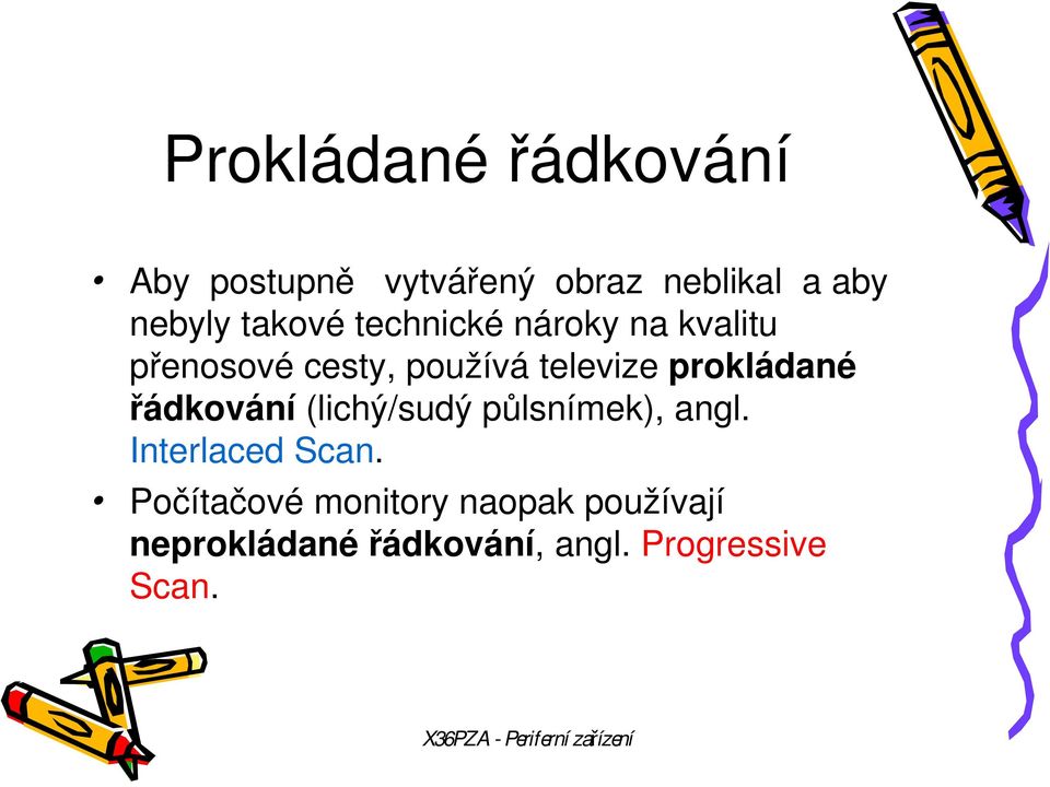 prokládané řádkování (lichý/sudý půlsnímek), angl. Interlaced Scan.