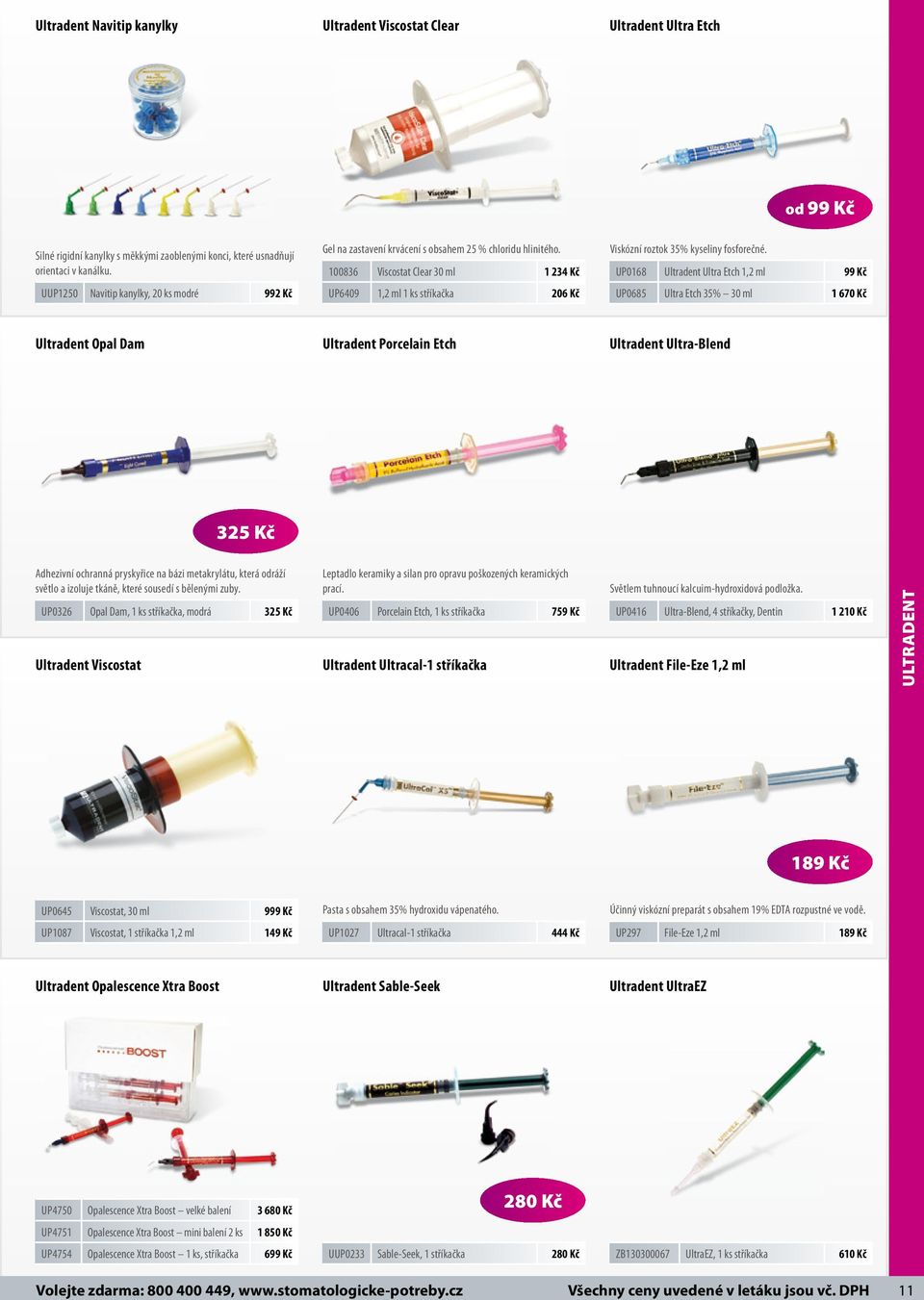 UP0168 Ultradent Ultra Etch 1,2 ml 99 Kč UUP1250 Navitip kanylky, 20 ks modré 992 Kč UP6409 1,2 ml 1 ks stříkačka 206 Kč UP0685 Ultra Etch 35% 30 ml 1 670 Kč Ultradent Opal Dam Ultradent Porcelain