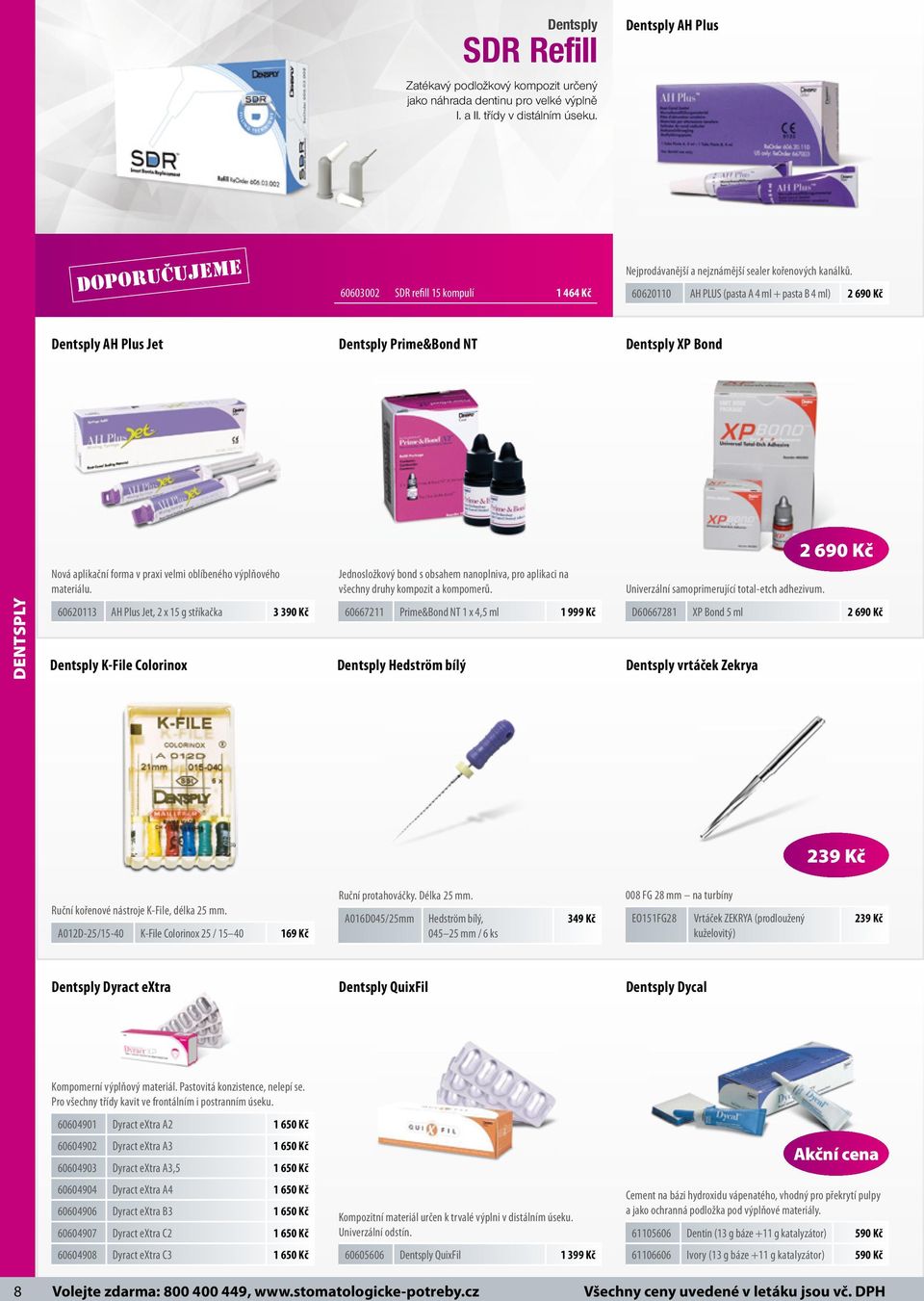 60603002 SDR refill 15 kompulí 1 464 Kč 60620110 AH PLUS (pasta A 4 ml + pasta B 4 ml) 2 690 Kč Dentsply AH Plus Jet Dentsply Prime&Bond NT Dentsply XP Bond 2 690 Kč Nová aplikační forma v praxi