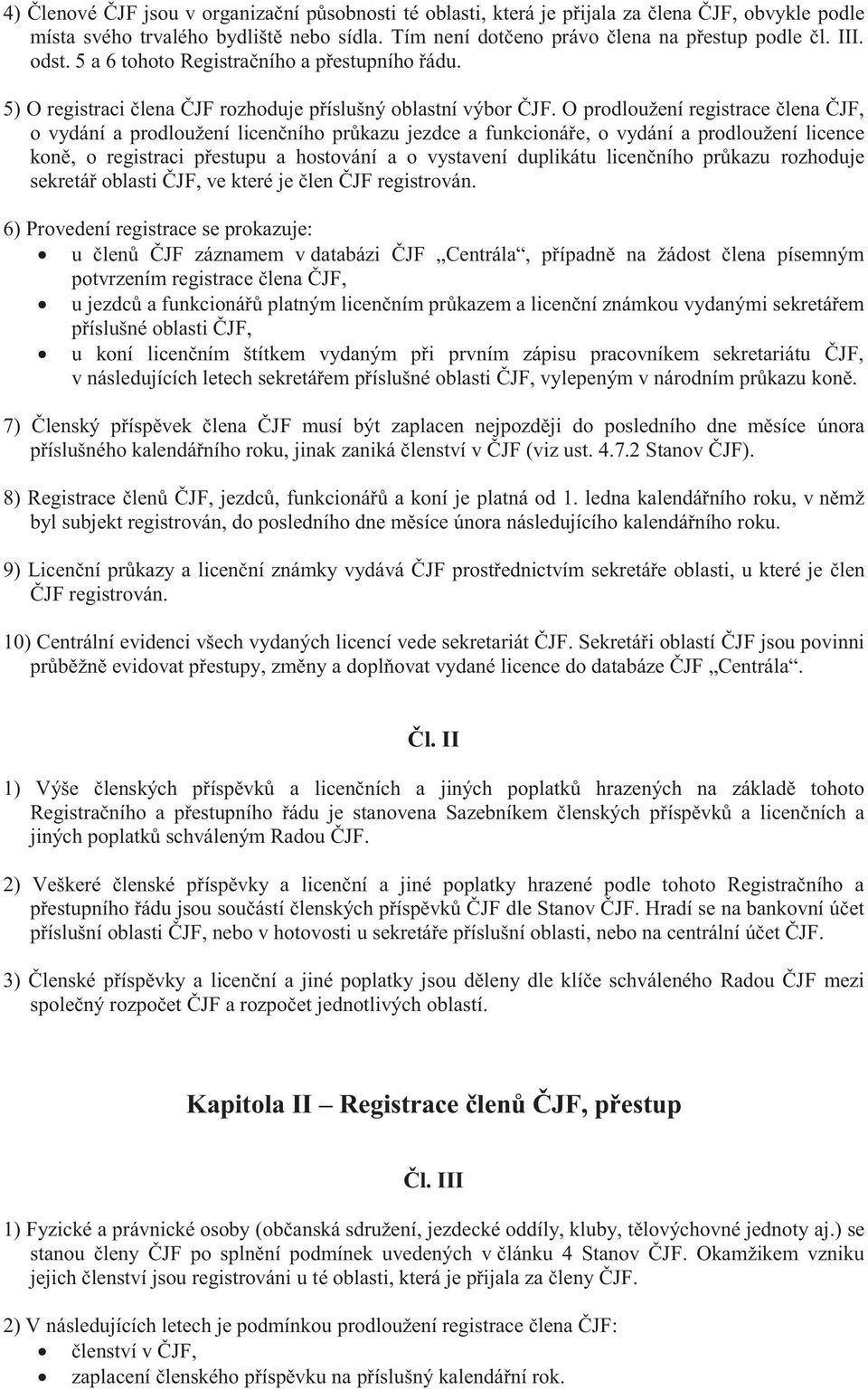 O prodloužení registrace člena ČJF, o vydání a prodloužení licenčního průkazu jezdce a funkcionáře, o vydání a prodloužení licence koně, o registraci přestupu a hostování a o vystavení duplikátu