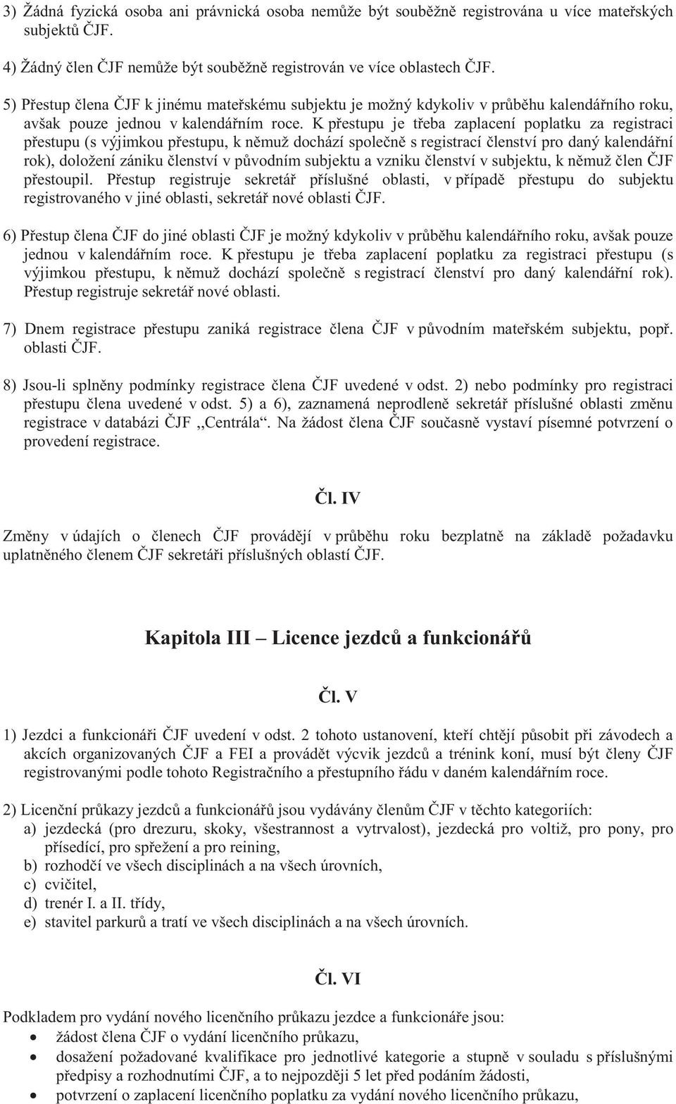 K přestupu je třeba zaplacení poplatku za registraci přestupu (s výjimkou přestupu, k němuž dochází společně s registrací členství pro daný kalendářní rok), doložení zániku členství v původním