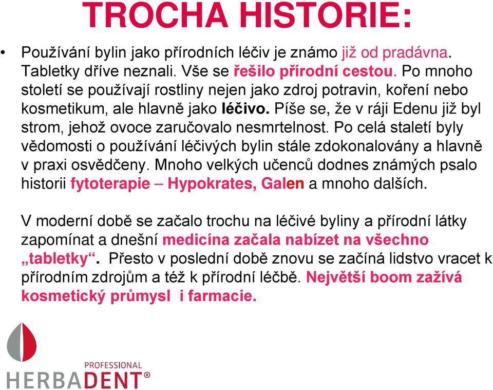 Po celá staletí byly vědomosti o používání léčivých bylin stále zdokonalovány a hlavně v praxi osvědčeny.