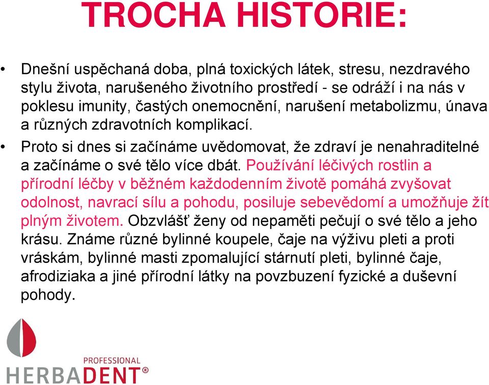 Používání léčivých rostlin a přírodní léčby v běžném každodenním životě pomáhá zvyšovat odolnost, navrací sílu a pohodu, posiluje sebevědomí a umožňuje žít plným životem.