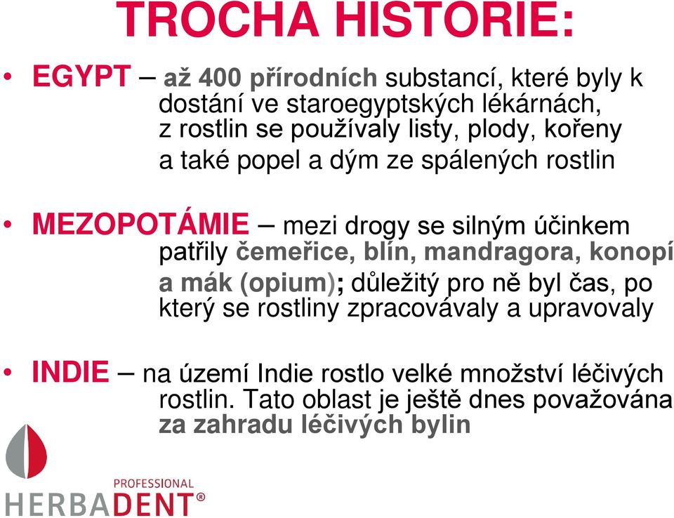 čemeřice, blín, mandragora, konopí a mák (opium); důležitý pro ně byl čas, po který se rostliny zpracovávaly a