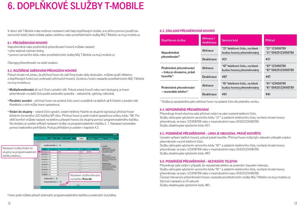 PŘESMĚROVÁNÍ HOVORŮ Nepodmíněné nebo podmíněné přesměrování hovorů můžete nastavit: přes webové rozhraní brány, pomocí servisního kódu nebo prostřednictvím služby Můj T-Mobile na muj.t-mobile.