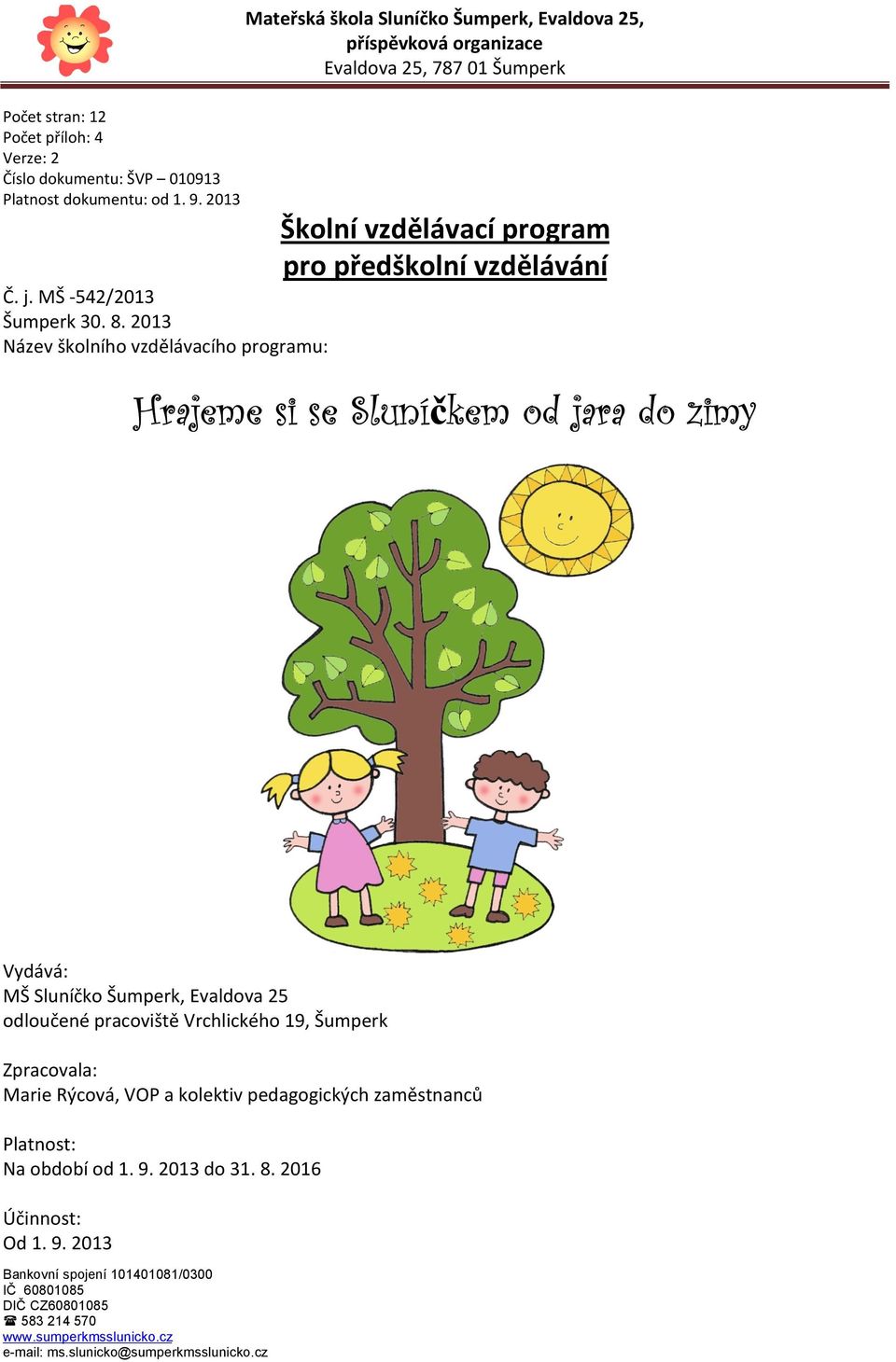 2013 Název školního vzdělávacího programu: Školní vzdělávací program pro předškolní vzdělávání Hrajeme si se Sluníčkem od jara