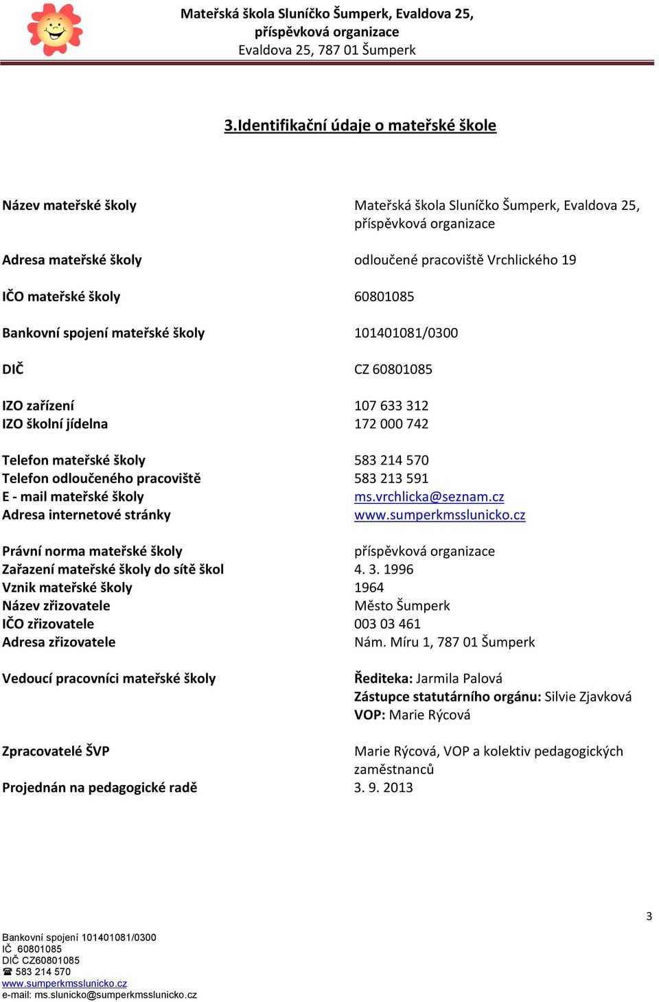 - mail mateřské školy ms.vrchlicka@seznam.cz Adresa internetové stránky Právní norma mateřské školy Zařazení mateřské školy do sítě škol 4. 3.