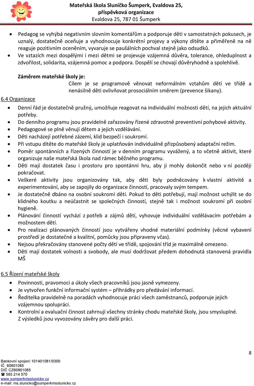 Ve vztazích mezi dospělými i mezi dětmi se projevuje vzájemná důvěra, tolerance, ohleduplnost a zdvořilost, solidarita, vzájemná pomoc a podpora. Dospělí se chovají důvěryhodně a spolehlivě.