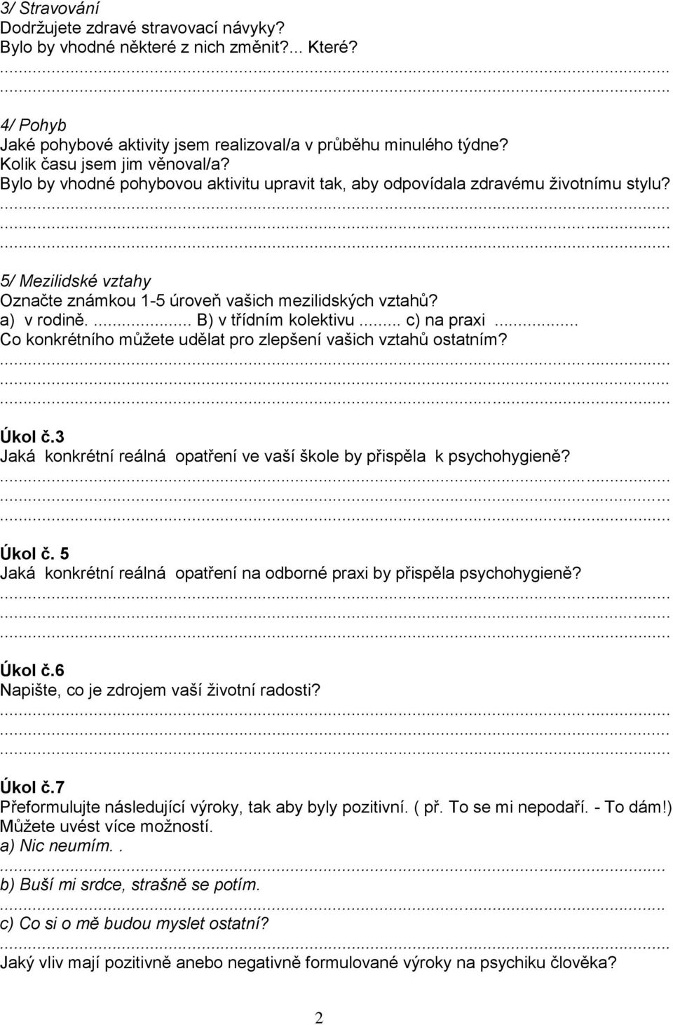 a) v rodině.... B) v třídním kolektivu... c) na praxi... Co konkrétního můžete udělat pro zlepšení vašich vztahů ostatním? Úkol č.