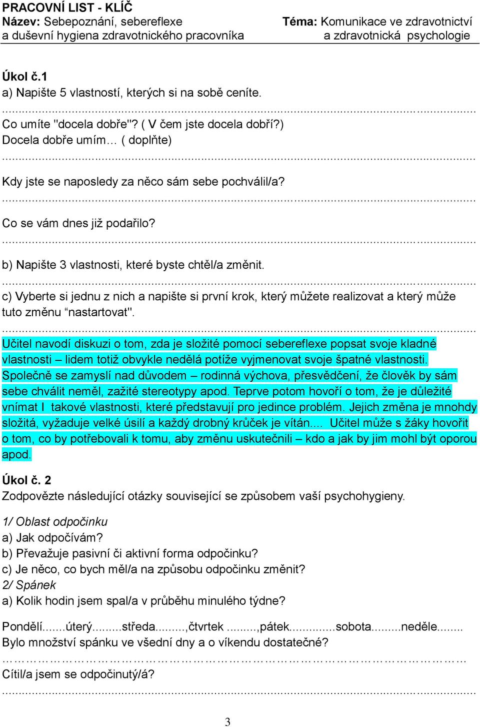 Co se vám dnes již podařilo? b) Napište 3 vlastnosti, které byste chtěl/a změnit. c) Vyberte si jednu z nich a napište si první krok, který můžete realizovat a který může tuto změnu nastartovat".