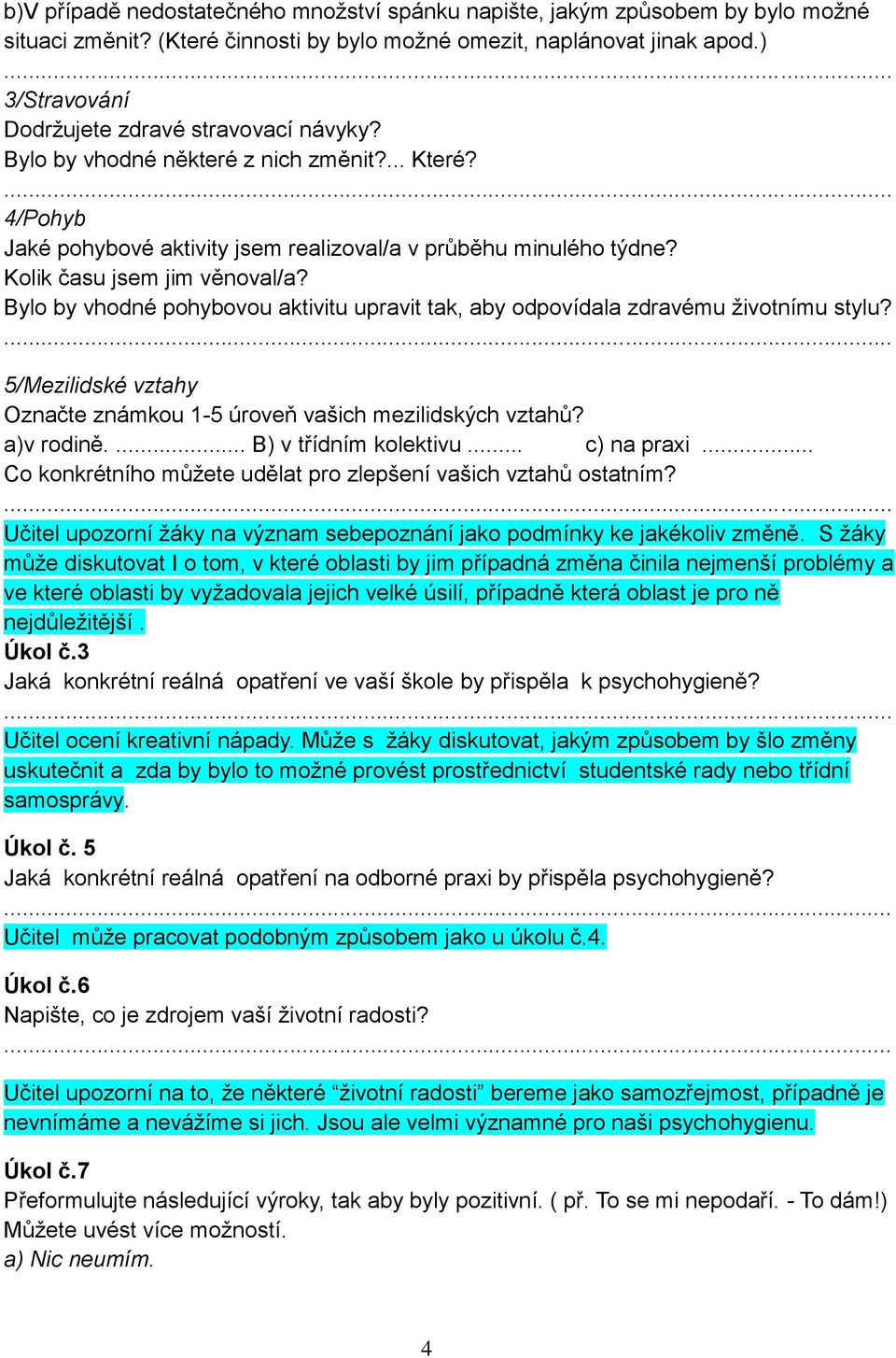 Kolik času jsem jim věnoval/a? Bylo by vhodné pohybovou aktivitu upravit tak, aby odpovídala zdravému životnímu stylu? 5/Mezilidské vztahy Označte známkou 1-5 úroveň vašich mezilidských vztahů?