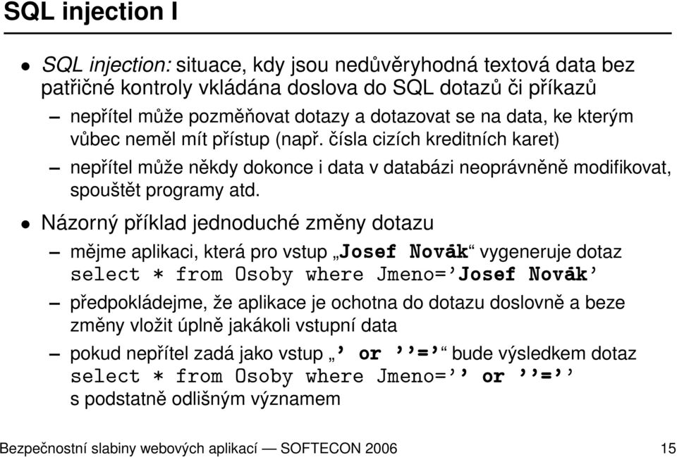 Názorný příklad jednoduché změny dotazu mějme aplikaci, která pro vstup Josef Novák vygeneruje dotaz select * from Osoby where Jmeno= Josef Novák předpokládejme, že aplikace je ochotna do dotazu