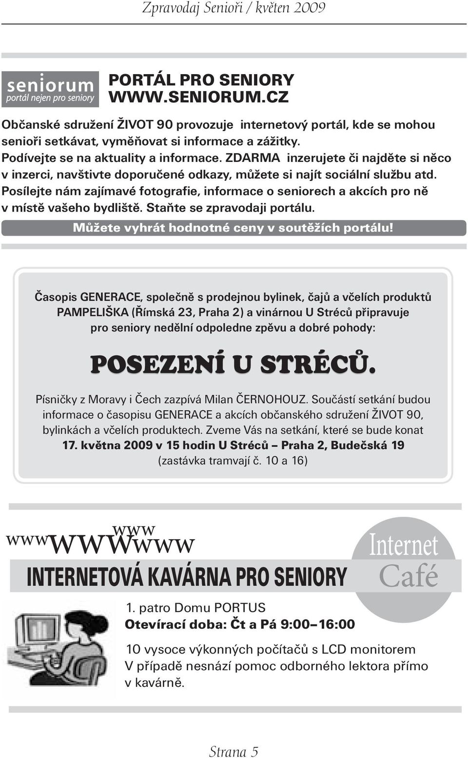Posílejte nám zajímavé fotografie, informace o seniorech a akcích pro ně v místě vašeho bydliště. Staňte se zpravodaji portálu. Můžete vyhrát hodnotné ceny v soutěžích portálu!