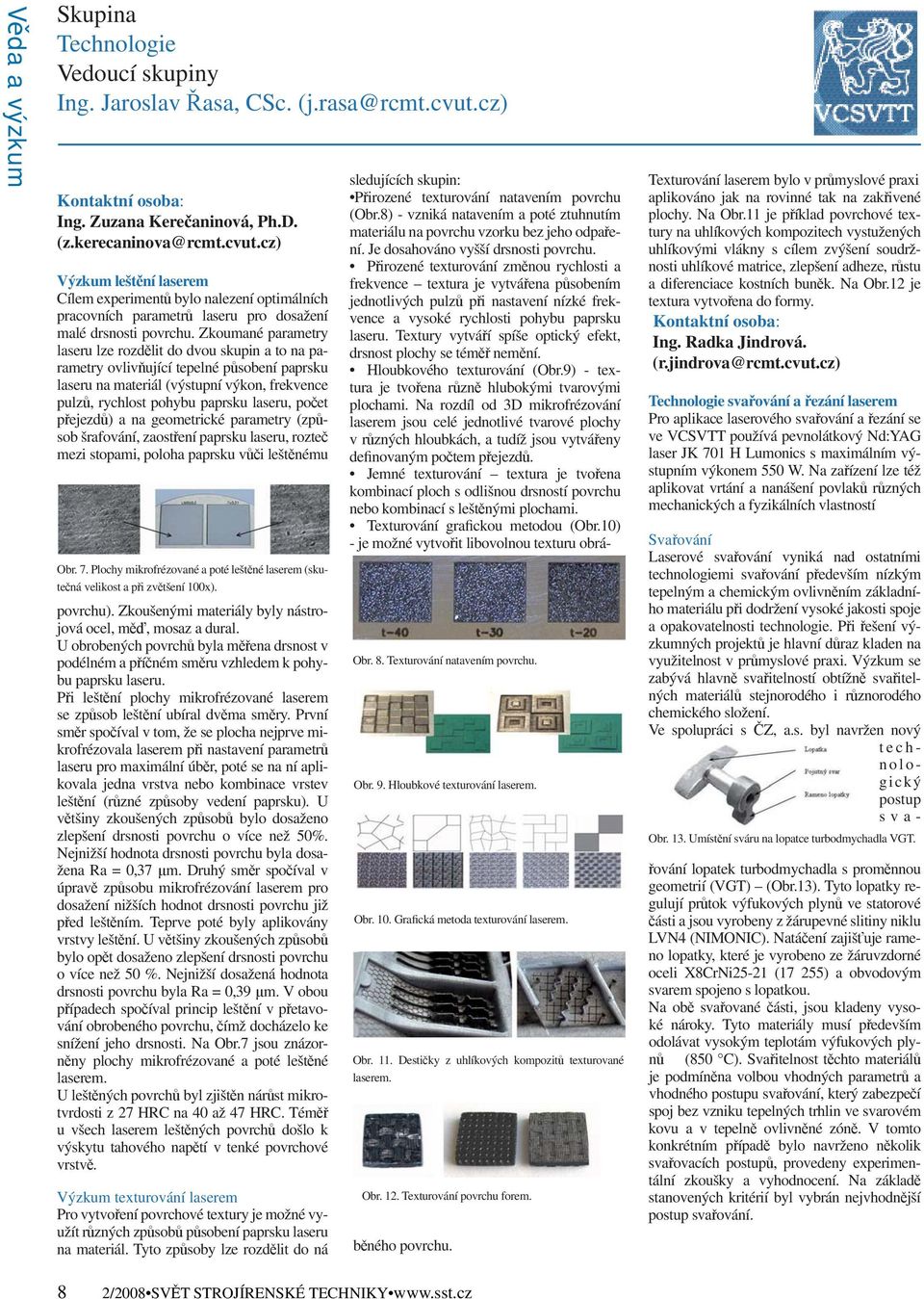 cz) Výzkum leštění laserem Cílem experimentů bylo nalezení optimálních pracovních parametrů laseru pro dosažení malé drsnosti povrchu.