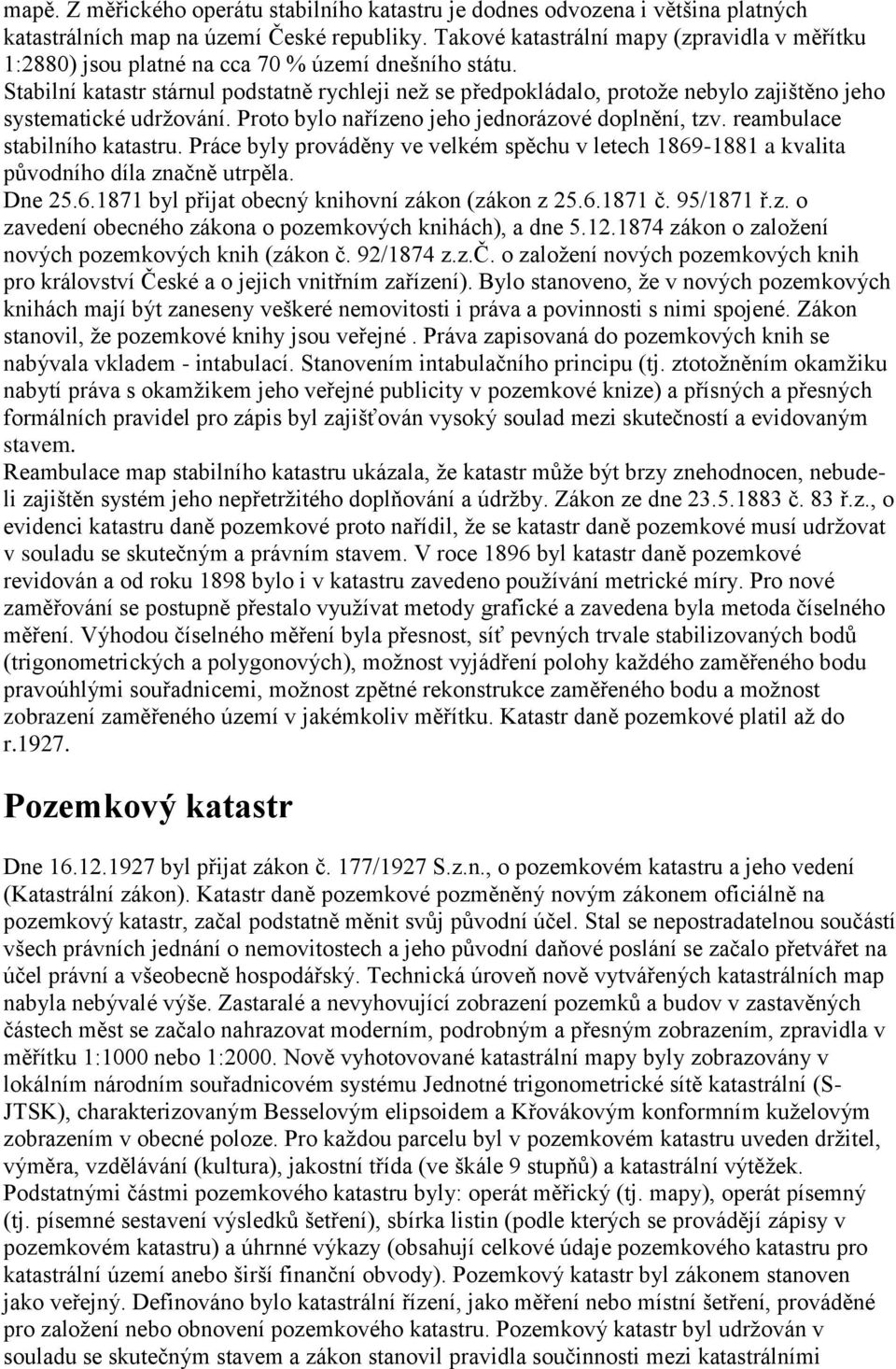 Stabilní katastr stárnul podstatně rychleji než se předpokládalo, protože nebylo zajištěno jeho systematické udržování. Proto bylo nařízeno jeho jednorázové doplnění, tzv.